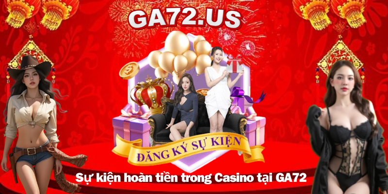 Sự kiện hoàn tiền trong Casino tại GA72 Sự kiện hoàn tiền trong Casino tại GA72